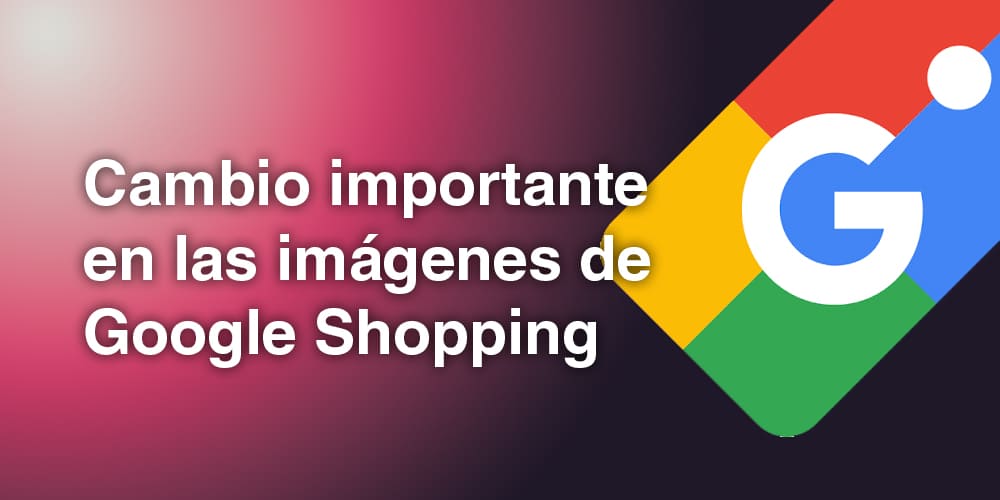 cambio importante en las imagenes de google shopping